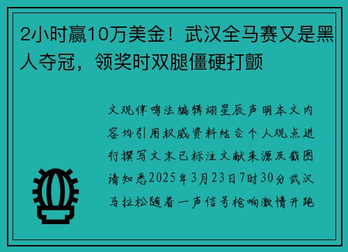 2小时赢10万美金！武汉全马赛又是黑人夺冠，领奖时双腿僵硬打颤